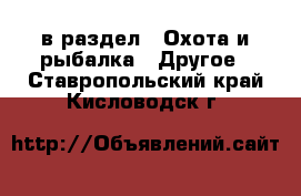  в раздел : Охота и рыбалка » Другое . Ставропольский край,Кисловодск г.